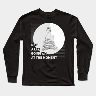 Not a lot going on at the moment, keep calm Long Sleeve T-Shirt